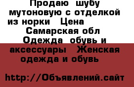 Продаю  шубу мутоновую с отделкой из норки › Цена ­ 30 000 - Самарская обл. Одежда, обувь и аксессуары » Женская одежда и обувь   